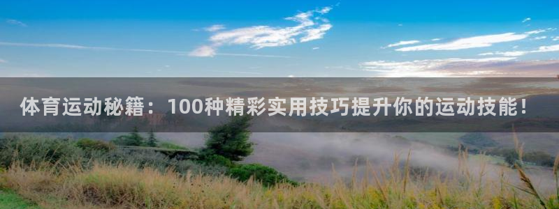 体育运动秘籍：100种精彩实用技巧提升你的运动技能！
